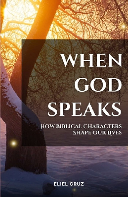 When God Speaks: How Biblical Characters Shape Our Lives by Eliel Cruz