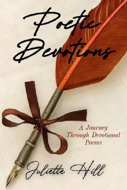 Poetic Devotions: A Journey Through Devotional Poems by Juliette Hill