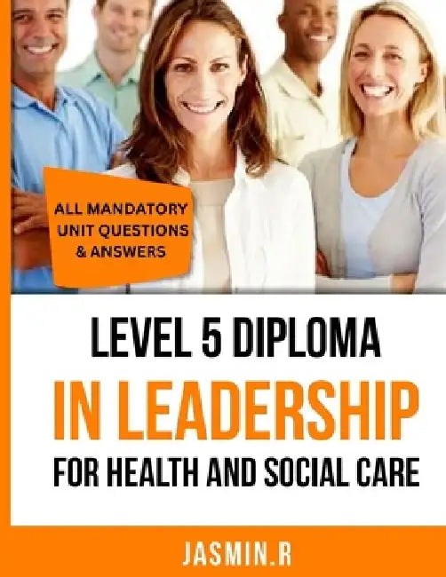 Level 5 Diploma In Leadership For Health And Social Care: All Mandatory Unit Questions & Answers by Jasmin R