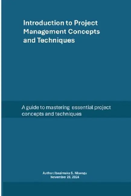 Introduction to Project Management Concepts and Techniques by Ibezimako S. Nkwogu