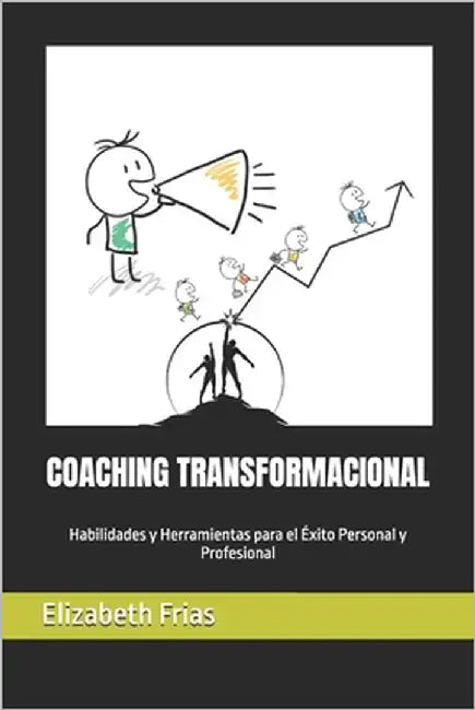 Coaching Transformacional: Habilidades y Herramientas para el Éxito Personal y Profesional by Frias, Elizabeth
