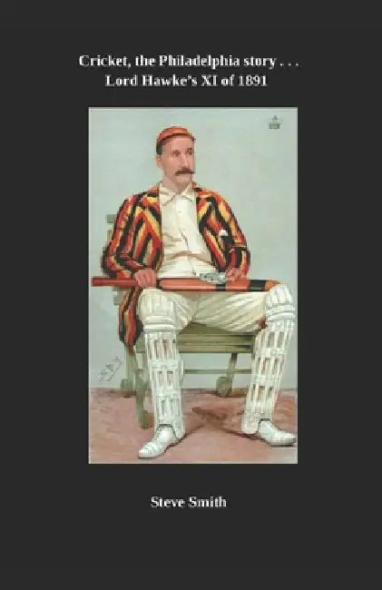 Cricket - the Philadelphia story . . . Lord Hawke's XI of 1891 by Steve Smith