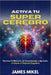 Activa tu Super Cerebro: Dominar la Memoria, la Concentración y Aprender a Liberar el Potencial Cognitivo by James Mikel