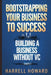 Bootstrapping Your Business to Success: Building a Business Without VC by Harrell Howard