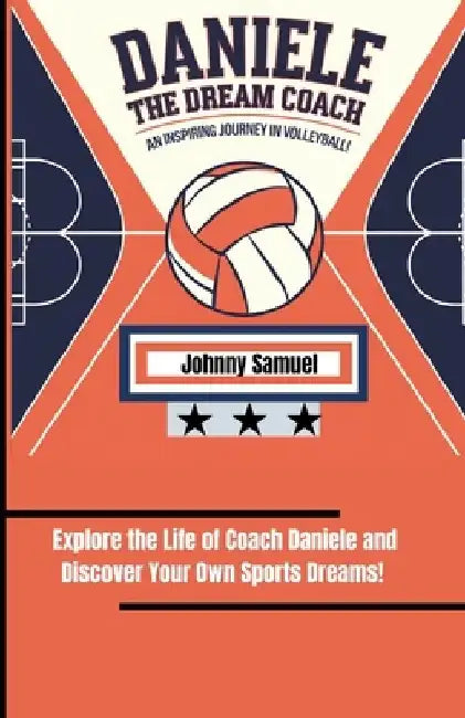 Daniele the Dream Coach: AN INSPIRING JOURNEY IN VOLLEYBALL!: Explore the Life of Coach Daniele and Discover Your Own Sports Dreams! by Johnny Samuel
