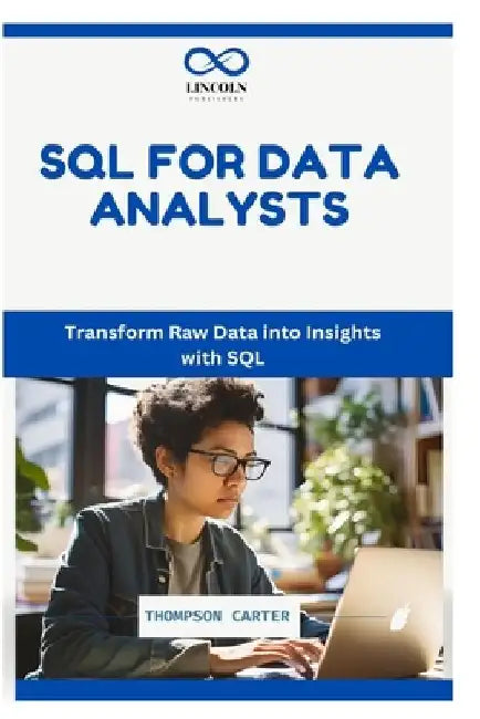 SQL for Data Analysts: Transform Raw Data into Insights with SQL by Thompson Carter
