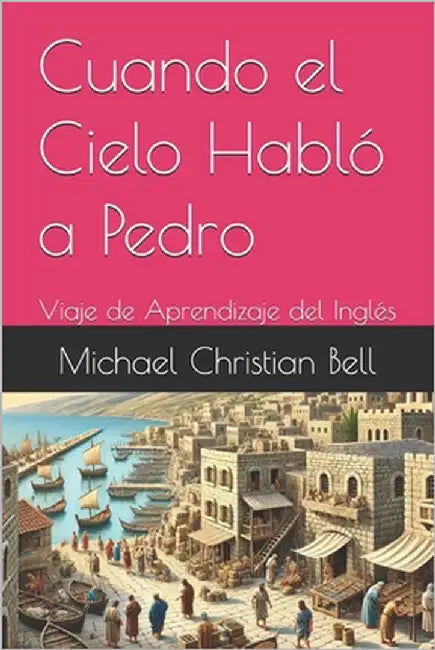Cuando el Cielo Habló a Pedro: Viaje de Aprendizaje del Inglés by Bell, Michael Christian