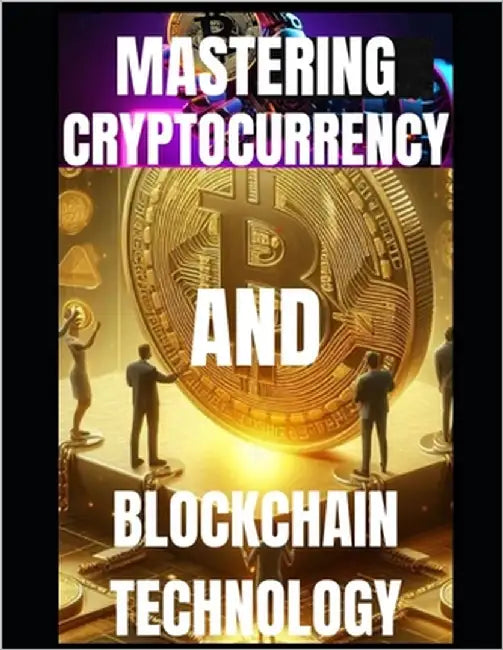 Mastering Cryptocurrency and Blockchain Technology by Okeke, C. C.