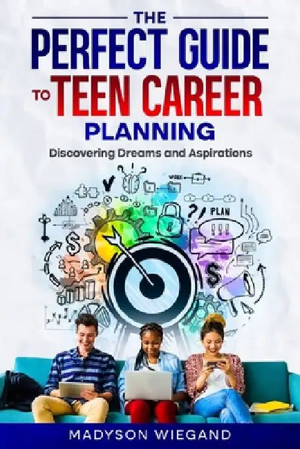 The Perfect Guide to Teen Career Planning: Discovering Dreams and Aspirations by Madyson Wiegand