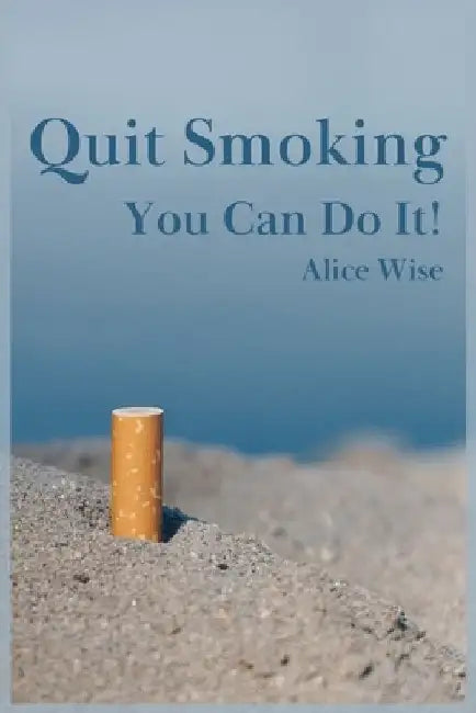 Quit Smoking: You Can Do It! by Alice Wise