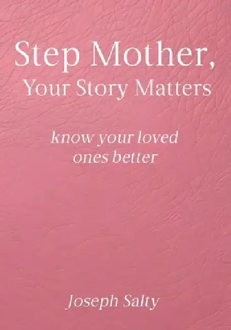 Step Mother, Your Story Matters: know your loved ones better by Joseph Salty
