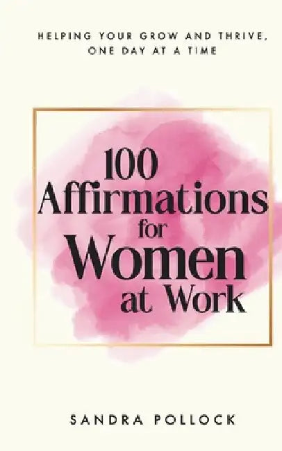 100 Affirmations for Women at Work: Helping you survive and thrive at the workplace by Sandra Pollock