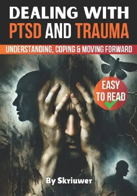 Dealing with PTSD and Trauma: Understanding, Coping, and Moving Forward by Skriuwer Com