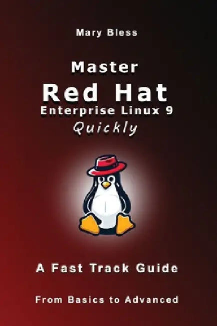 Master Red Hat Enterprise Linux 9 Quickly: A Fast Track Guide by Mary Bless