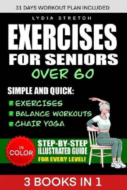 Exercises for Seniors Over 60: Unlock the Secrets to Ageless Strenght, Simple and Quick Exercises, Balance Workouts and Chair Yoga to Enhance your Eve by Lydia Stretch