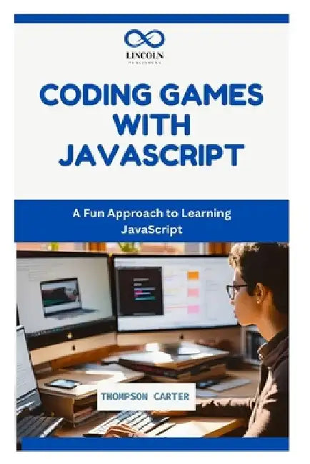 Coding Games with JavaScript: A Fun Approach to Learning JavaScript by Thompson Carter