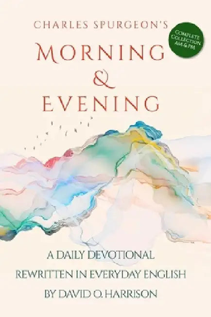 Charles Spurgeon's Morning & Evening in Everyday English: The Complete Collection with Morning and Evening Devotionals by David O. Harrison