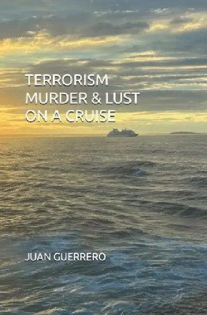 Terrorism Murder & Lust on a Cruise by Juan A. Guerrero
