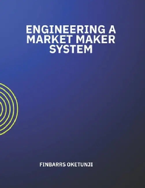 Engineering a Market Maker System by Finbarrs Oketunji