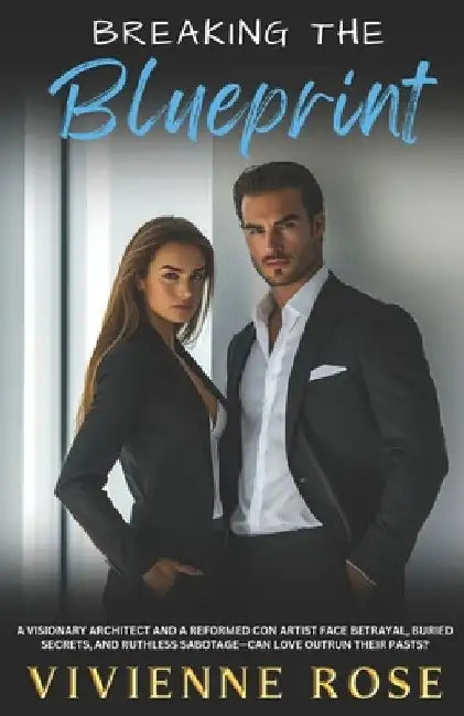 Breaking the Blueprint: A Slow-Burn Romance of Secrets, Redemption, and Second Chances Amid Betrayal, Forbidden Love, and High-Stakes Sabotage by Vivienne Rose
