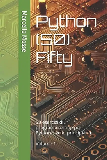 Python (50) Fifty: 50 esercizi di programmazione per Python: livello principiante. Volume 1 by Marcello Mosse