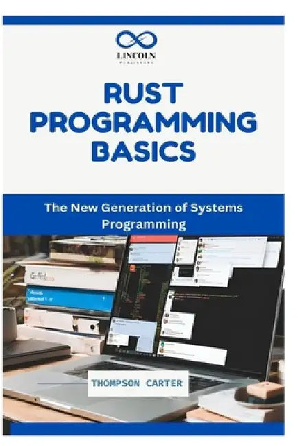 Rust Programming Basics: The New Generation of Systems Programming by Thompson Carter