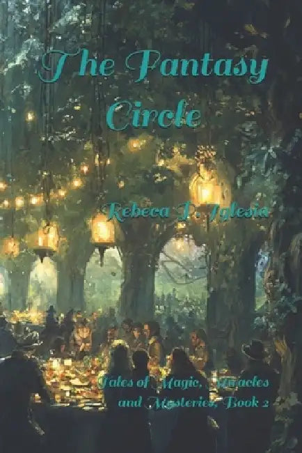 The Fantasy Circle: Tales of Magic, Miracles and Mysteries - Book 2 by Rebeca P. Iglesia