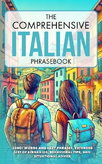The Comprehensive Italian Phrasebook: 2000+ Words and Easy Phrases, Exteded list of scenarios, Behavioral Tips, and Situational Advice by Aa VV