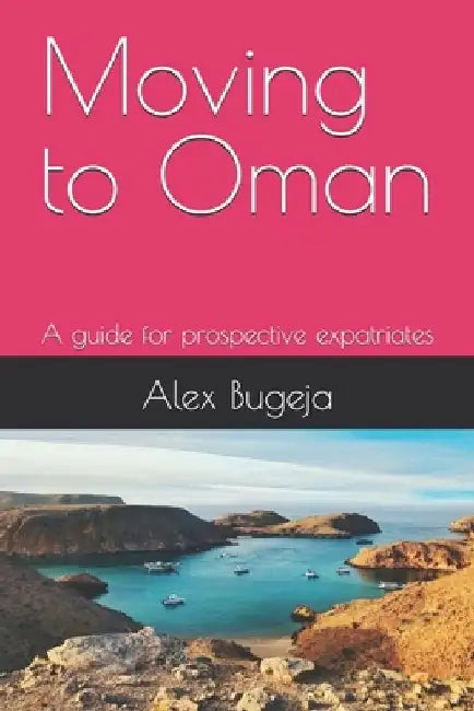 Moving to Oman: A guide for prospective expatriates by Alex Bugeja