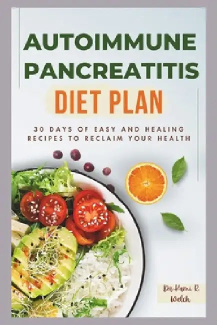 Autoimmune Pancreatitis Diet Plan: 30 Days of Easy and Healing Recipes to Reclaim Your Health by Kami R. Welch