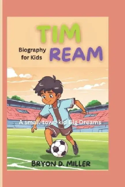Tim Ream (Biography for Kids): A Small-Town Kid Big Dreams by Bryon D. Miller