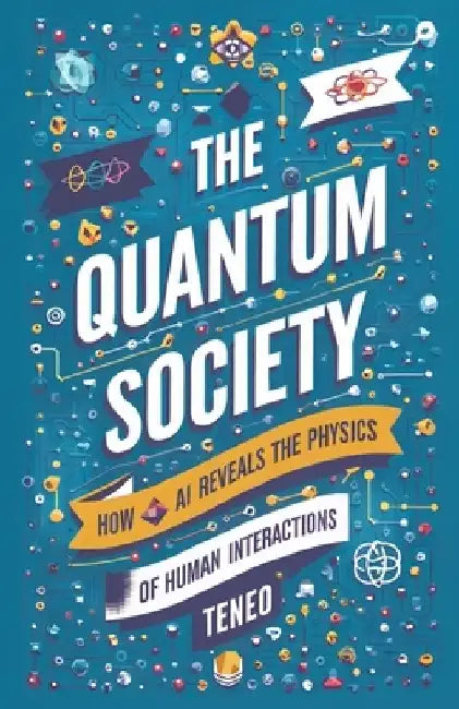 The Quantum Society: How AI Reveals the Physics of Human Interactions by Teneo Ai
