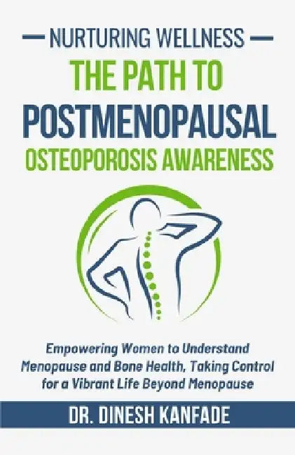 Nurturing Wellness: The Path to Postmenopausal Osteoporosis Awareness: Empowering Women to Understand Menopause and Bone Health, Taking Control for a by Dinesh Kanfade
