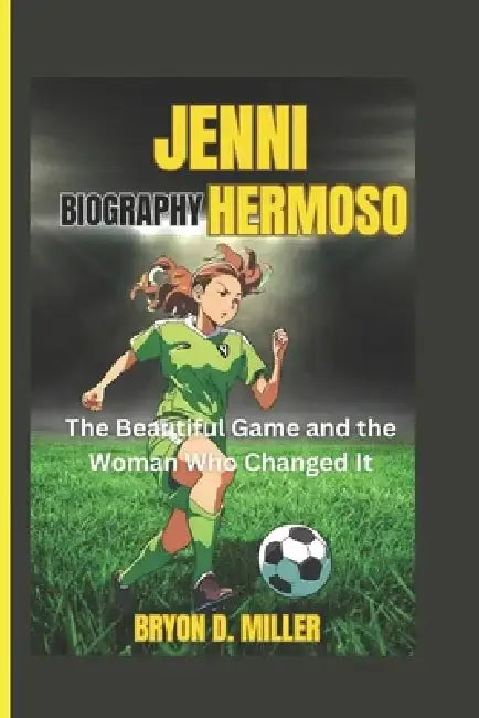 Jenni Hermoso Biography: The Beautiful Game and the Woman Who Changed It by Bryon D. Miller