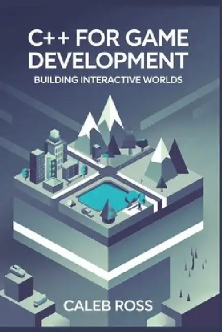 C++ for game development: Building Interactive Worlds by Caleb Ross