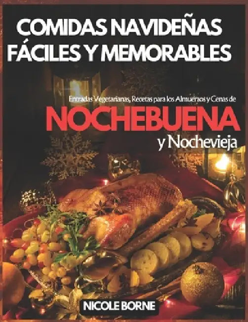 Comidas Navideñas Fáciles y Memorables: Entradas Vegetarianas, Recetas para los Almuerzos y Cenas de Nochebuena y Nochevieja by Nicole Borne
