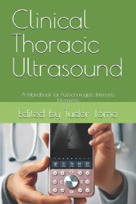 Clinical Thoracic Ultrasound: A Handbook for Pulmonologists, Internists, Intensivists by Ioana Ciucă, Mariana Floria, Tudor Monoran