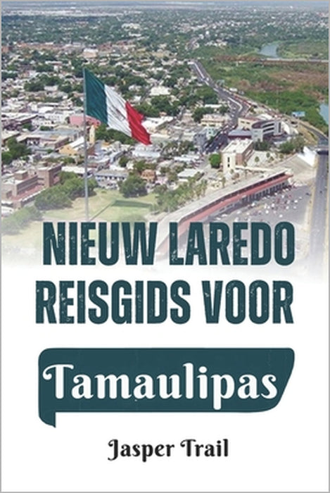 Nieuw Laredo: Reisgids voor Tamaulipas by Jasper Trail