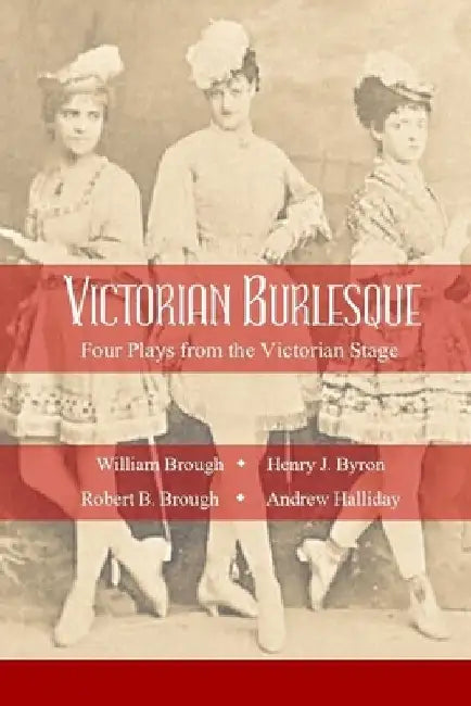 Victorian Burlesque: Four Plays from the Victorian Stage by Robert B. Brough