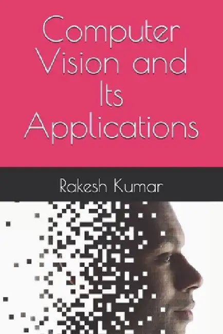 Computer Vision and Its Applications by Rakesh Kumar
