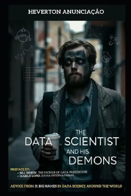 The Data Scientist and his Demons: Advice from 31 big names in data science around the world - Covers Technologies, Architectures, Tools, LGPD, Profes by Bill Inmon