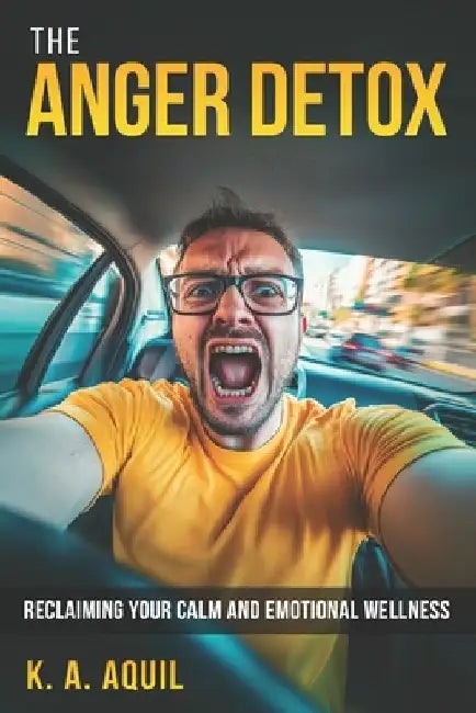 The Anger Detox: Reclaiming your calm and emotional wellness by K. A. Aquil