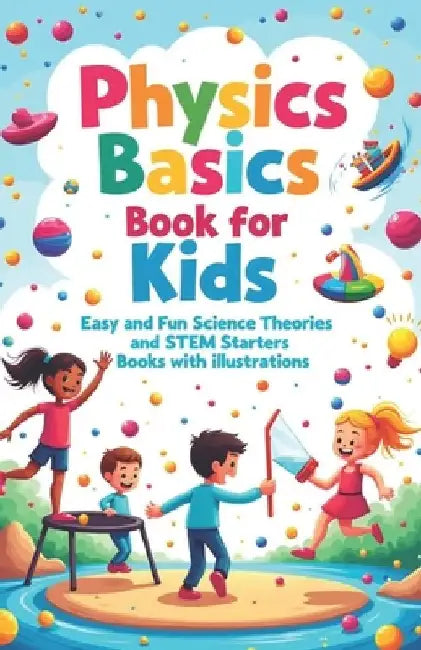 Physics Basics Book for Kids: Fun Science Theories and STEM Starter Experiments with Illustrations by Khasan Laudry