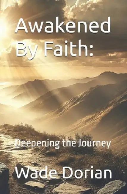 Awakened By Faith: Deepening the Journey by Wade Dorian