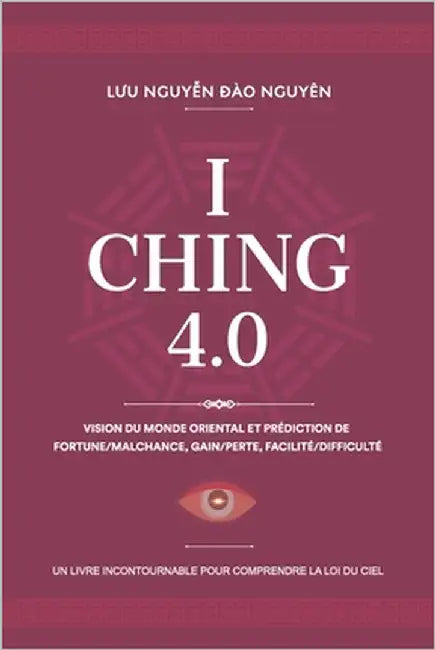 I Ching 4.0: Vision Du Monde Orientale Et Prédiction de Fortune/Malchance, Gain/Perte, Facilité/Difficulté by Dao Nguyen, Luu Nguyen