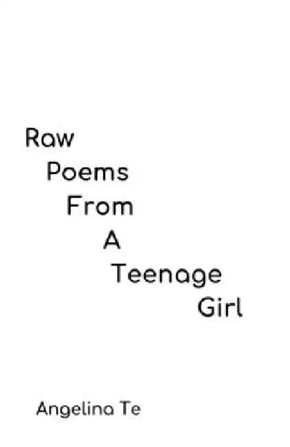 Raw Poems From a Teenage Girl by Angelina Te