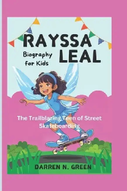 RAYSSA LEAL (Biography For Kids): The Trailblazing Teen of Street Skateboarding by Darren N. Green