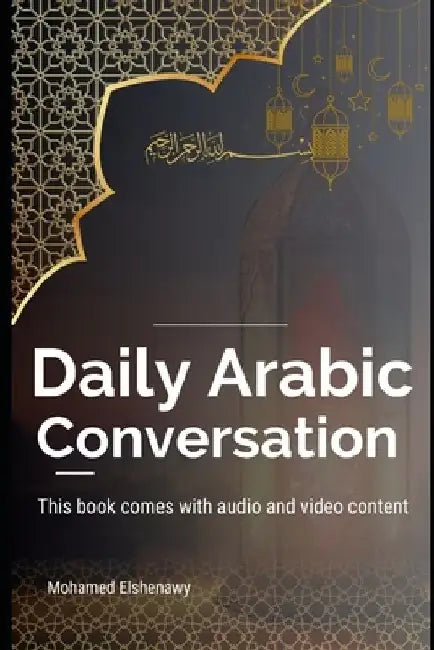 Daily Arabic Conversation: Master the Art of Everyday Arabic: Practical Conversations and Cultural Insights by Mohamed Elshenawy