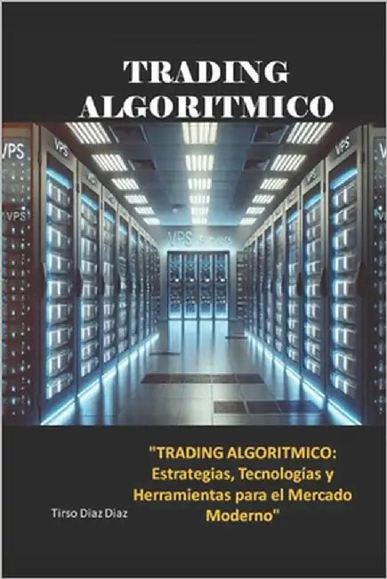 Trading Algoritmico: Estrategias, Tecnologías y Herramientas para el Mercado Moderno by Diaz, Tirso