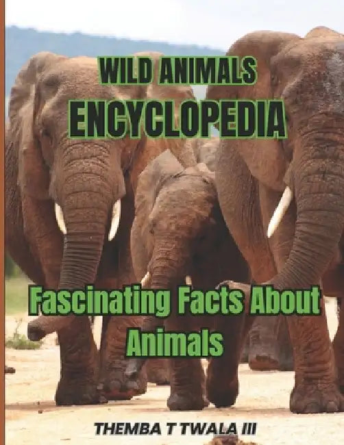 Wild Animals Encyclopedia: Fascinating Facts About Animals by Themba T., III Twala